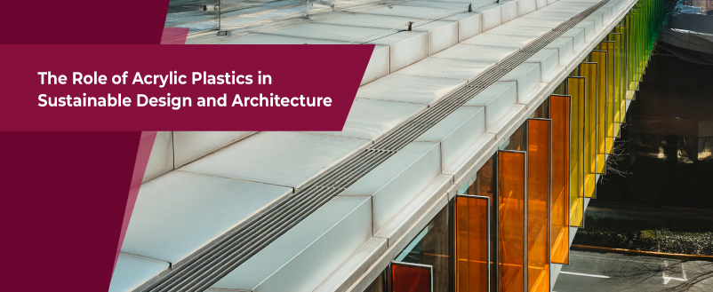 The Role of Acrylic Plastics in Sustainable Design and Architecture